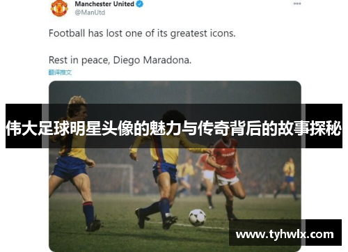 伟大足球明星头像的魅力与传奇背后的故事探秘
