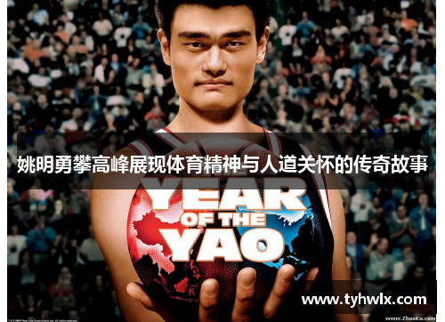 姚明勇攀高峰展现体育精神与人道关怀的传奇故事